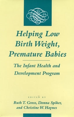Helping Low Birth Weight, Premature Babies: The Infant Health and Development Program by Gross, Ruth T.