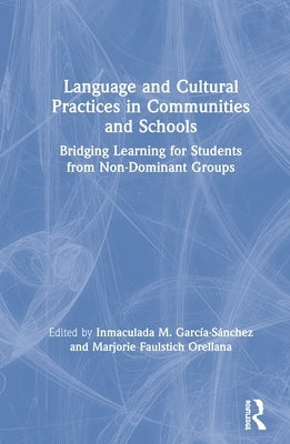 Language and Cultural Practices in Communities and Schools: Bridging Learning for Students from Non-Dominant Groups by García-Sánchez, Inmaculada M.