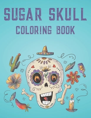 Sugar Skull Coloring Book: Intricate Designs Of Sugar Skulls To Color For Relaxation, Stress Relieving Coloring Pages by Carabo, Harper Lee