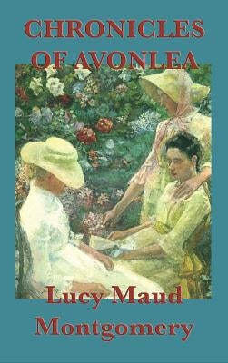 Chronicles of Avonlea by Montgomery, Lucy Maud