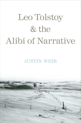 Leo Tolstoy and the Alibi of Narrative by Weir, Justin