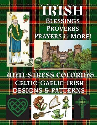 Irish: Blessings-Proverbs-Prayers & More!: Anti-Stress Coloring: Celtic-Gaelic-Irish; Designs & Patterns by Publishing, Florabella