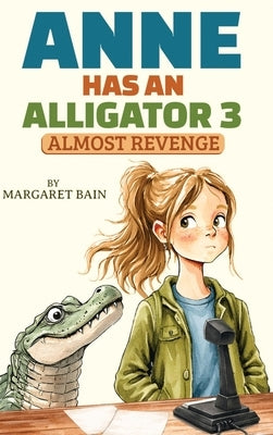 Anne Has an Alligator 3: Almost Revenge by Bain, Margaret