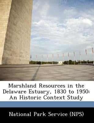 Marshland Resources in the Delaware Estuary, 1830 to 1950: An Historic Context Study by National Park Service