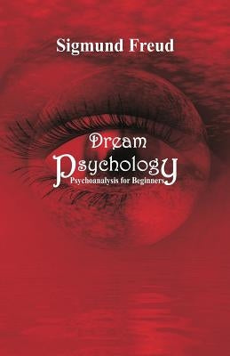 Dream Psychology: Psychoanalysis for Beginners by Freud, Sigmund