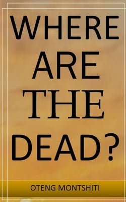Where are the dead? by Montshiti, Oteng
