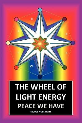 The Wheel of Light Energy: Peace We Have by Tichy, Nicole Noel