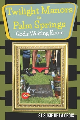Twilight Manor in Palm Springs, God's Waiting Room by De La Croix, St Sukie