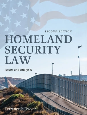 Homeland Security Law: Issues and Analysis by Dwyer, Terrence P.