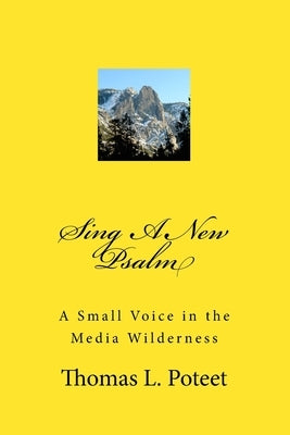 Sing A New Psalm: A Small Voice in the Media Wilderness by Poteet, Thomas L.