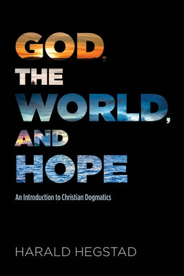 God, the World, and Hope: An Introduction to Christian Dogmatics by Hegstad, Harald