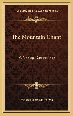 The Mountain Chant: A Navajo Ceremony by Matthews, Washington