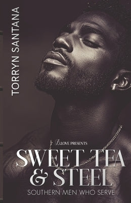 Sweet Tea & Steel: Southern Men Who Serve by Santana, Torryn