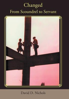 Changed: From Scoundrel to Servant by Nichols, David D.