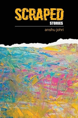 Scraped: A collection of short stories by Johri, Sparsh