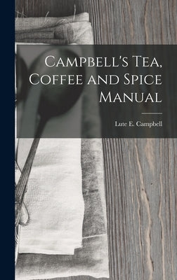 Campbell's Tea, Coffee and Spice Manual by Campbell, Lute E.