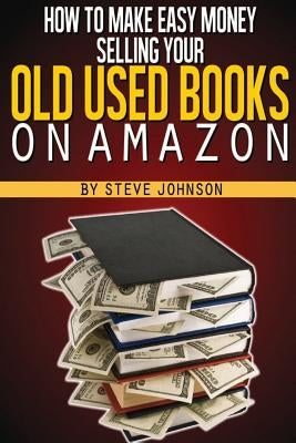 How To Make Easy Money Selling Your Old Used Books On Amazon by Johnson, Steve
