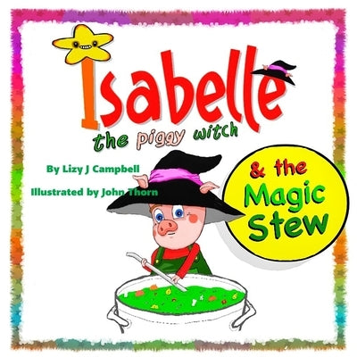 Isabelle the Piggy Witch and the Magic Stew by Campbell, Lizy J.
