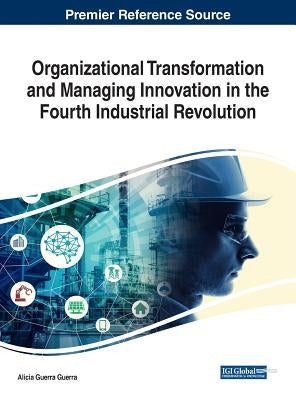 Organizational Transformation and Managing Innovation in the Fourth Industrial Revolution by Guerra Guerra, Alicia