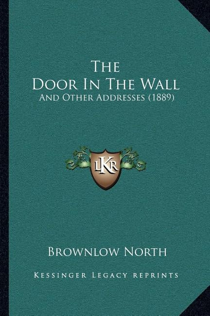 The Door In The Wall: And Other Addresses (1889) by North, Brownlow