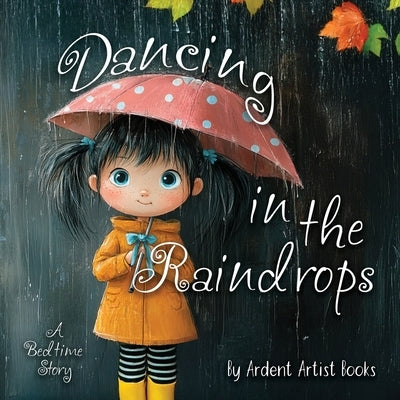 Dancing in the Raindrops: A Bedtime Story by Books, Ardent Artist