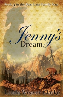 Jenny's Dream: A Family Saga in Bear Lake, Idaho by Clarke, Linda Weaver