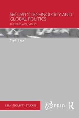 Security, Technology and Global Politics: Thinking with Virilio by Lacy, Mark