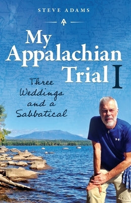 My Appalachian Trial I: Three Weddings and a Sabbatical by Adams, Steve