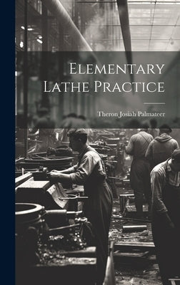 Elementary Lathe Practice by Palmateer, Theron Josiah 1875- [From