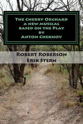 The Cherry Orchard: A new musical based on Anton Chekhov's Play by Roberson, Robert Cawthorne