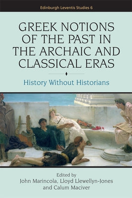 Greek Notions of the Past in the Archaic and Classical Eras: History Without Historians by Marincola, John