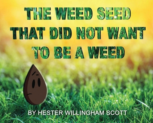 The Weed Seed That Did Not Want To Be A Weed by Willingham Scott, Hester