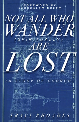 Not All Who Wander (Spiritually) Are Lost: A Story of Church by Rhoades, Traci