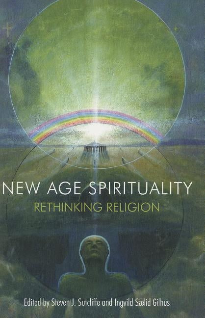 New Age Spirituality: Rethinking Religion by Sutcliffe, Steven J.