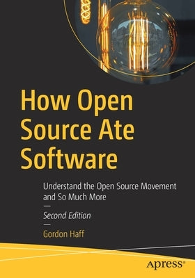 How Open Source Ate Software: Understand the Open Source Movement and So Much More by Haff, Gordon
