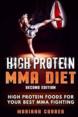 HIGH PROTEIN MMA DiET SECOND EDITION: HIGH PROTEIN FOODS For YOUR BEST MMA FIGHTING by Correa, Mariana