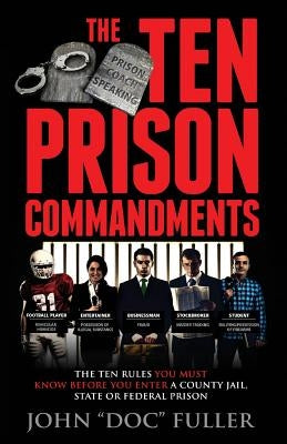The Ten Prison Commandments: The Ten Rules You Must Know Before You Enter a County Jail, State or Federal Prison by Fuller, John Doc