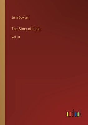 The Story of India: Vol. III by Dowson, John