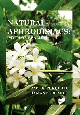 Natural Aphrodisiacs: Myth or Reality by Puri Ph. D., Ravi K.