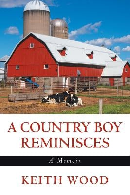 A Country Boy Reminisces: A Memoir by Wood, Keith
