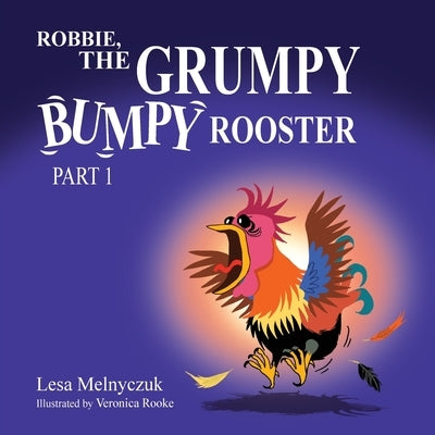 Robbie, the Grumpy, Bumpy Rooster (Part 1) by Melnyczuk, Lesa