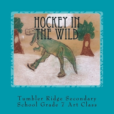 Hockey In the Wild by Grade 7. Art Class, Tumbler Ridge Second