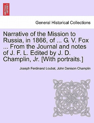 Narrative of the Mission to Russia, in 1866, of ... G. V. Fox ... from the Journal and Notes of J. F. L. Edited by J. D. Champlin, Jr. [With Portraits by Loubat, Joseph Ferdinand
