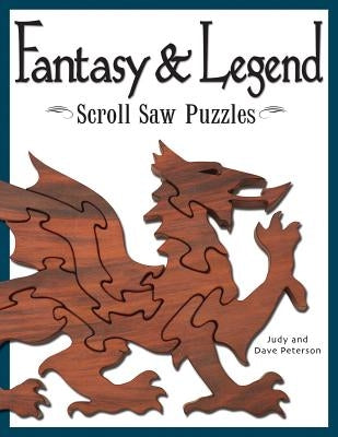 Fantasy & Legend Scroll Saw Puzzles: Patterns & Instructions for Dragons, Wizards & Other Creatures of Myth by Peterson, Judy