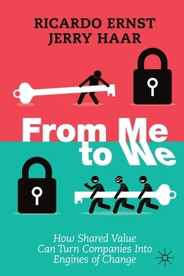 From Me to We: How Shared Value Can Turn Companies Into Engines of Change by Ernst, Ricardo