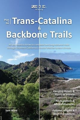 Plan & Go - Trans-Catalina & Backbone Trails: All you need to know to complete two long-distance trails through Southern California's coastal Mediterr by Ward, Sam