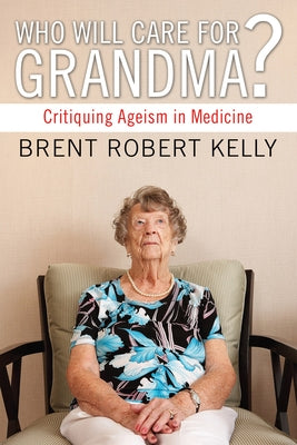 Who Will Care for Grandma? by Kelly, Brent R.