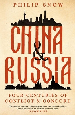 China and Russia: Four Centuries of Conflict and Concord by Snow, Philip