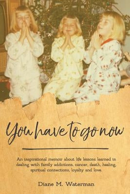 You Have To Go Now by Waterman, Diane M.