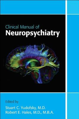 Clinical Manual of Neuropsychiatry by Yudofsky, Stuart C.